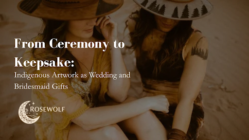From Ceremony to Keepsake: Indigenous Artwork as Wedding and Bridesmaid Gifts